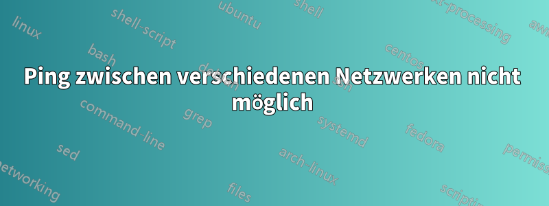 Ping zwischen verschiedenen Netzwerken nicht möglich