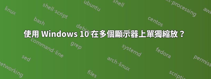 使用 Windows 10 在多個顯示器上單獨縮放？