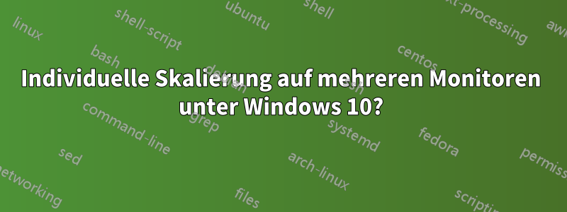 Individuelle Skalierung auf mehreren Monitoren unter Windows 10?