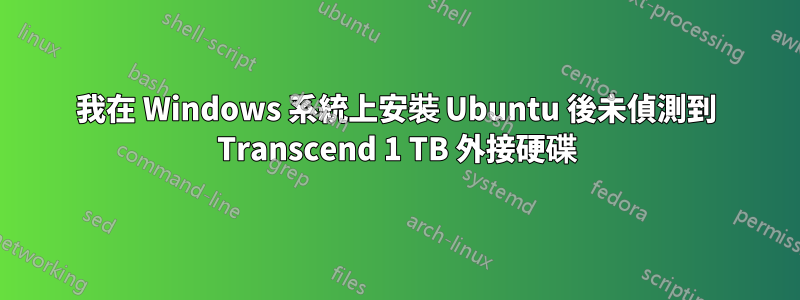 我在 Windows 系統上安裝 Ubuntu 後未偵測到 Transcend 1 TB 外接硬碟