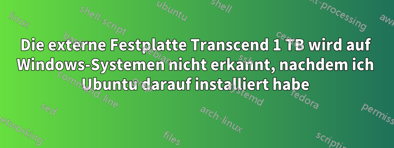 Die externe Festplatte Transcend 1 TB wird auf Windows-Systemen nicht erkannt, nachdem ich Ubuntu darauf installiert habe