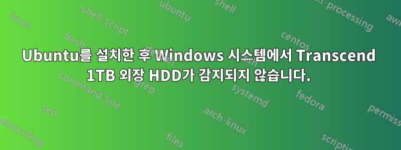 Ubuntu를 설치한 후 Windows 시스템에서 Transcend 1TB 외장 HDD가 감지되지 않습니다.