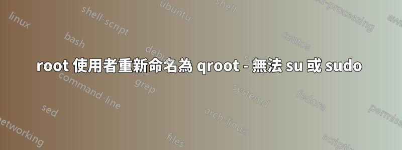 root 使用者重新命名為 qroot - 無法 su 或 sudo