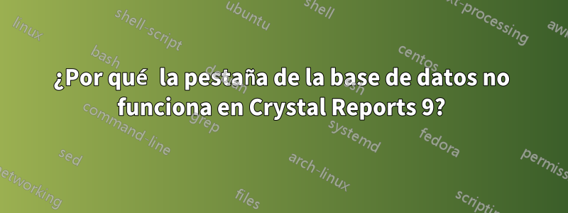 ¿Por qué la pestaña de la base de datos no funciona en Crystal Reports 9?