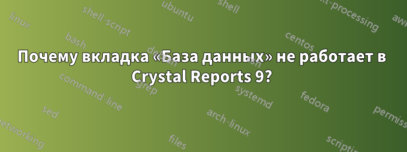 Почему вкладка «База данных» не работает в Crystal Reports 9?