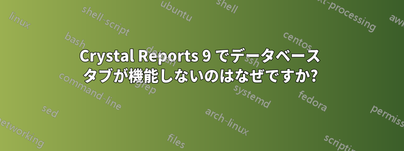 Crystal Reports 9 でデータベース タブが機能しないのはなぜですか?