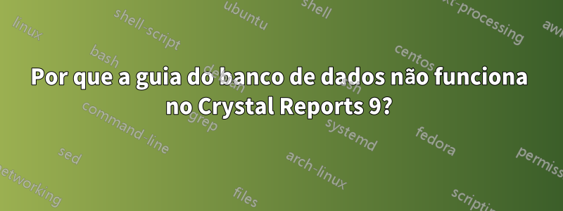 Por que a guia do banco de dados não funciona no Crystal Reports 9?