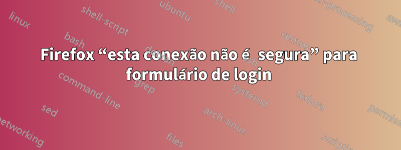 Firefox “esta conexão não é segura” para formulário de login