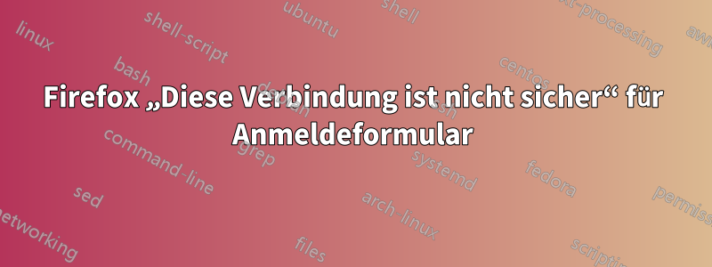 Firefox „Diese Verbindung ist nicht sicher“ für Anmeldeformular