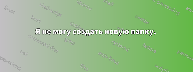 Я не могу создать новую папку.