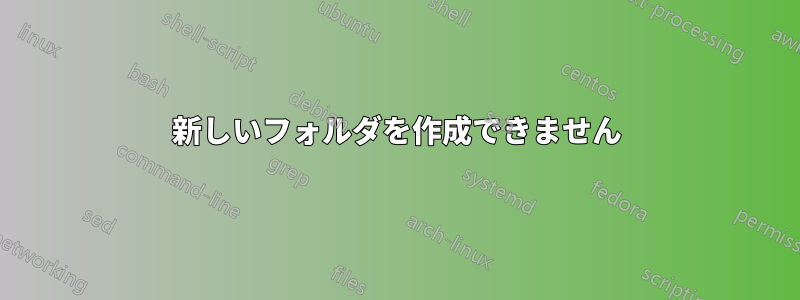 新しいフォルダを作成できません