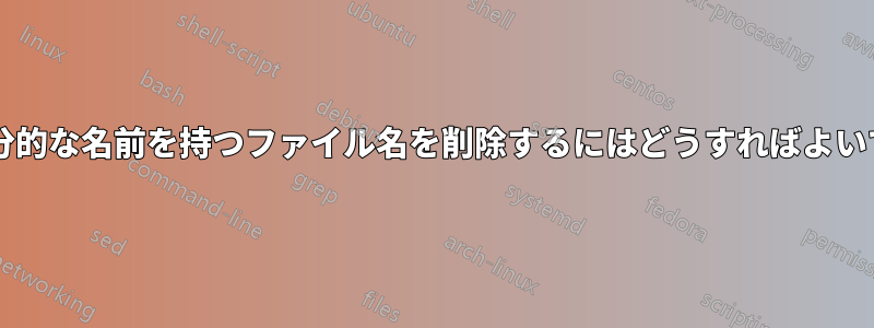 類似した部分的な名前を持つファイル名を削除するにはどうすればよいでしょうか?