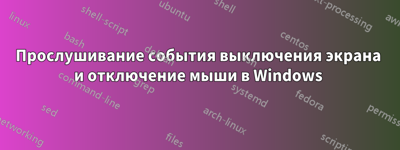 Прослушивание события выключения экрана и отключение мыши в Windows