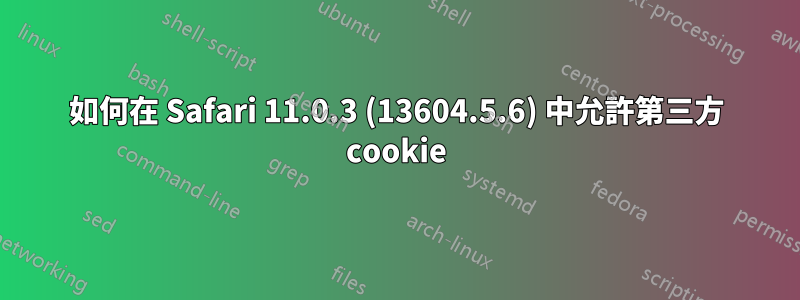 如何在 Safari 11.0.3 (13604.5.6) 中允許第三方 cookie