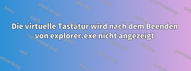 Die virtuelle Tastatur wird nach dem Beenden von explorer.exe nicht angezeigt