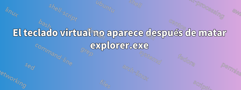 El teclado virtual no aparece después de matar explorer.exe