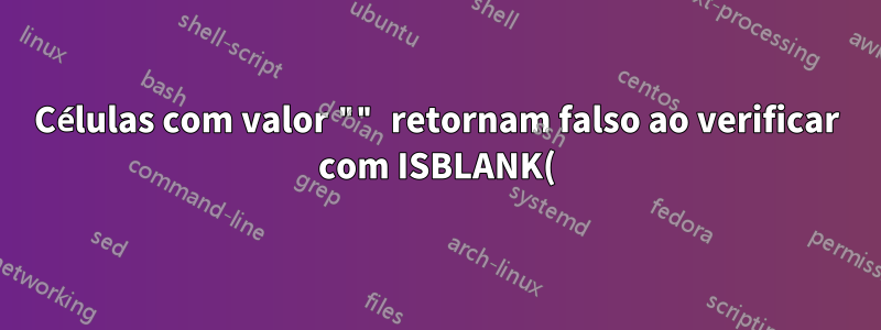 Células com valor "" retornam falso ao verificar com ISBLANK()
