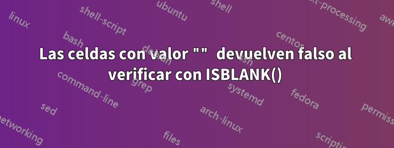 Las celdas con valor "" devuelven falso al verificar con ISBLANK()