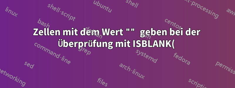 Zellen mit dem Wert "" geben bei der Überprüfung mit ISBLANK() false zurück