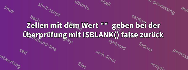 Zellen mit dem Wert "" geben bei der Überprüfung mit ISBLANK() false zurück