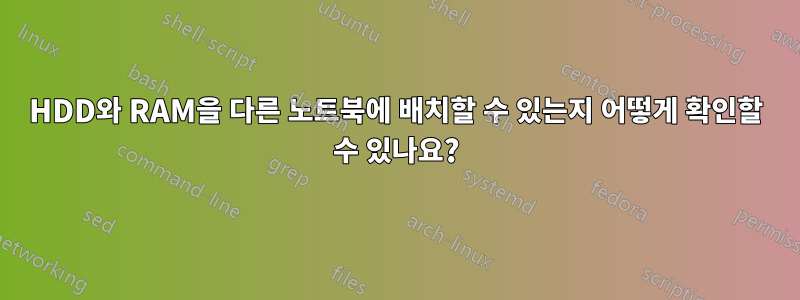 HDD와 RAM을 다른 노트북에 배치할 수 있는지 어떻게 확인할 수 있나요?