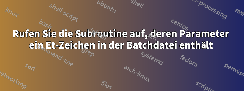 Rufen Sie die Subroutine auf, deren Parameter ein Et-Zeichen in der Batchdatei enthält