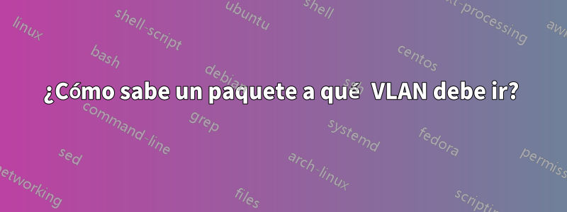 ¿Cómo sabe un paquete a qué VLAN debe ir?