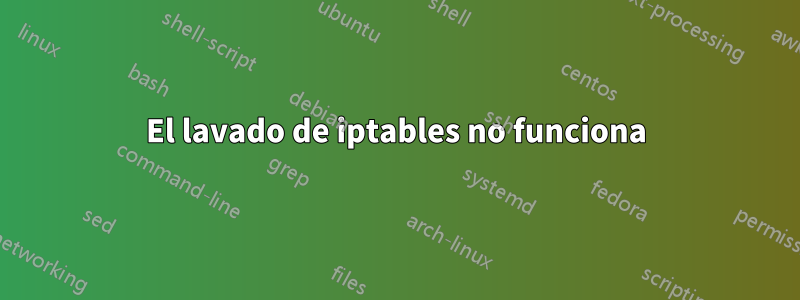 El lavado de iptables no funciona