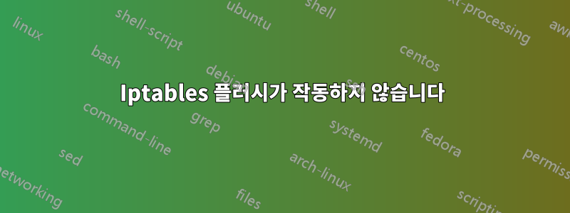 Iptables 플러시가 작동하지 않습니다