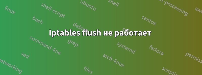 Iptables flush не работает