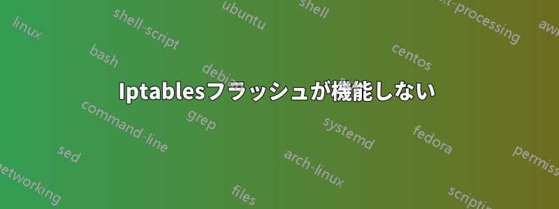 Iptablesフラッシュが機能しない