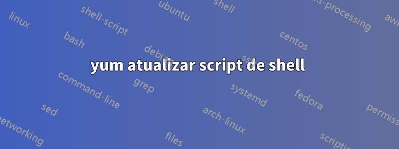 yum atualizar script de shell