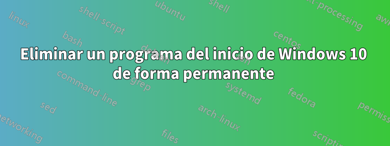 Eliminar un programa del inicio de Windows 10 de forma permanente