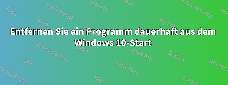 Entfernen Sie ein Programm dauerhaft aus dem Windows 10-Start