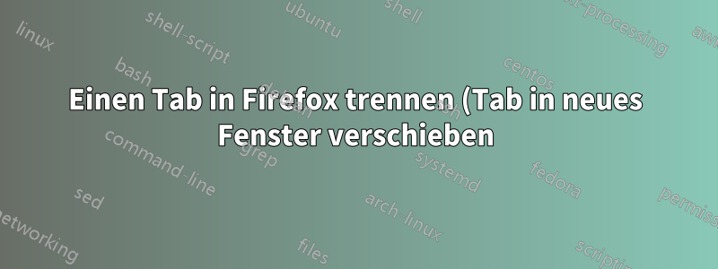 Einen Tab in Firefox trennen (Tab in neues Fenster verschieben), Firefox 58