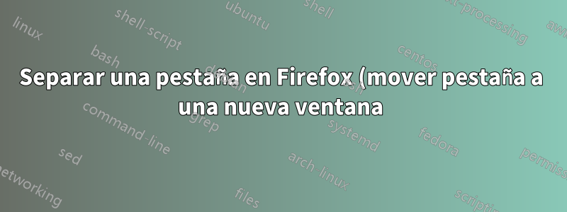 Separar una pestaña en Firefox (mover pestaña a una nueva ventana), Firefox 58