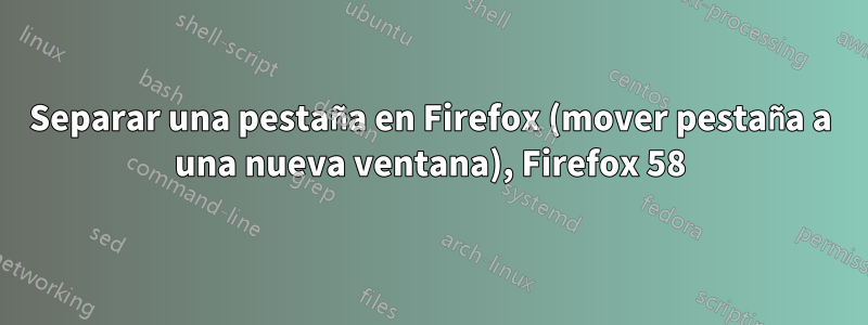 Separar una pestaña en Firefox (mover pestaña a una nueva ventana), Firefox 58