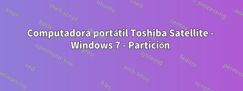 Computadora portátil Toshiba Satellite - Windows 7 - Partición