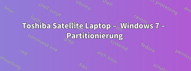 Toshiba Satellite Laptop – Windows 7 – Partitionierung