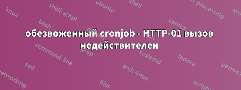 обезвоженный cronjob - HTTP-01 вызов недействителен