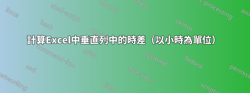 計算Excel中垂直列中的時差（以小時為單位）