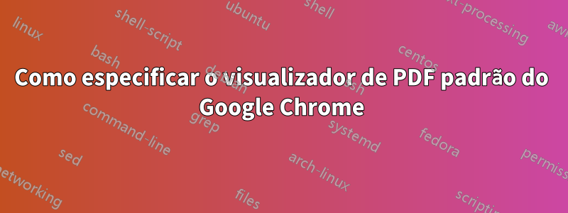 Como especificar o visualizador de PDF padrão do Google Chrome