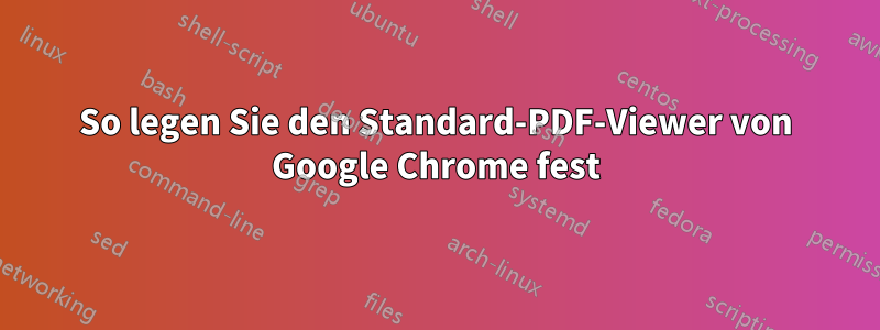 So legen Sie den Standard-PDF-Viewer von Google Chrome fest