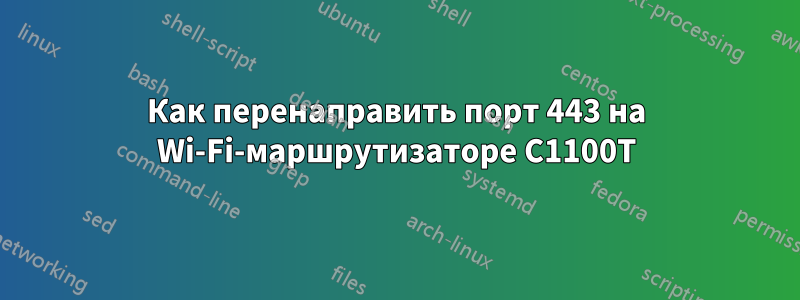 Как перенаправить порт 443 на Wi-Fi-маршрутизаторе C1100T