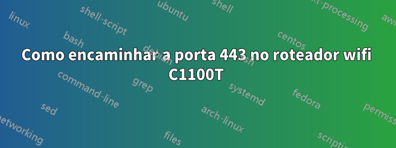 Como encaminhar a porta 443 no roteador wifi C1100T