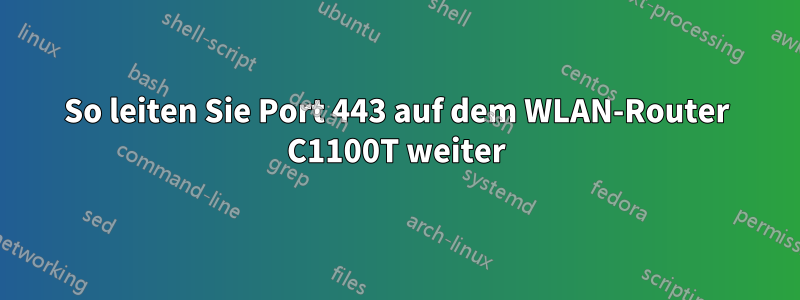 So leiten Sie Port 443 auf dem WLAN-Router C1100T weiter