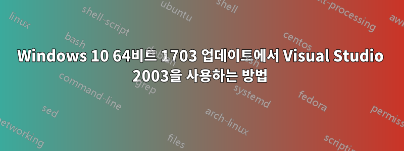 Windows 10 64비트 1703 업데이트에서 Visual Studio 2003을 사용하는 방법