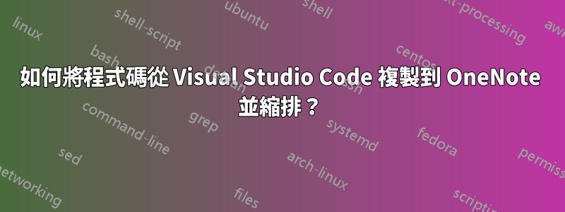 如何將程式碼從 Visual Studio Code 複製到 OneNote 並縮排？