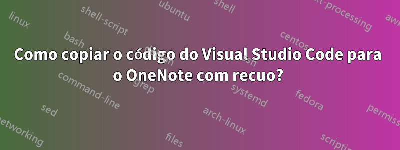 Como copiar o código do Visual Studio Code para o OneNote com recuo?