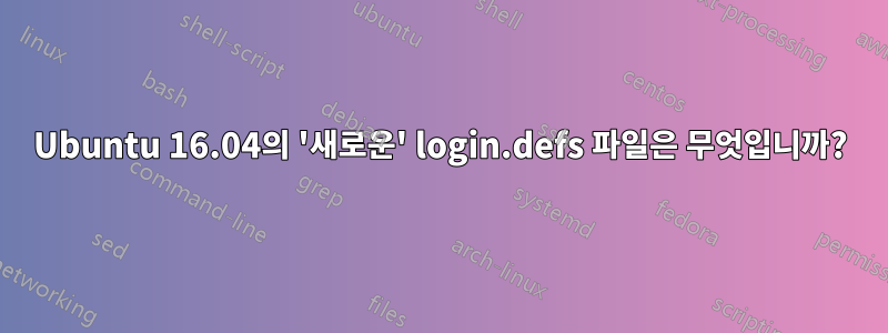 Ubuntu 16.04의 '새로운' login.defs 파일은 무엇입니까?